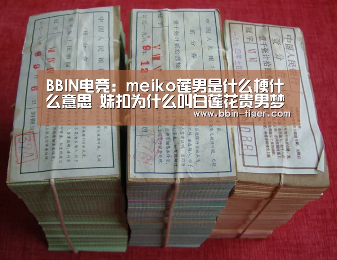 BBIN电竞:meiko莲男是什么梗什么意思 妹扣为什么叫白莲花贵男梦男澡男(图2) BBIN足球