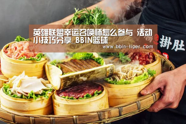 英雄联盟幸运召唤师怎么参与 活动小技巧分享_BBIN篮球(图3) BBIN足球
